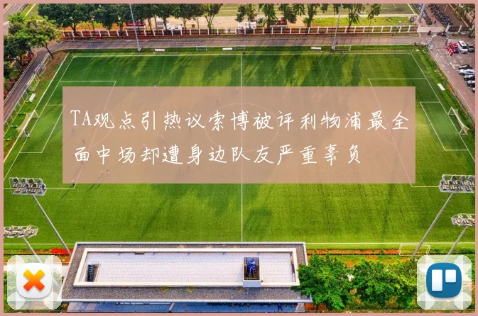 TA观点引热议索博被评利物浦最全面中场却遭身边队友严重辜负